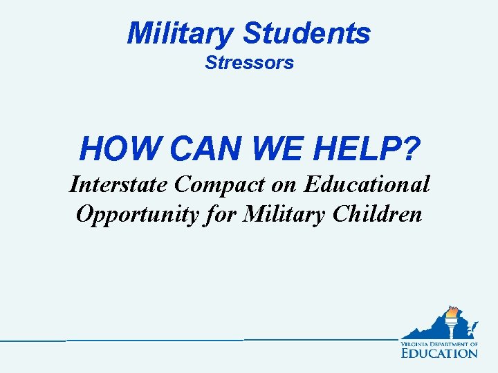 Military Students Stressors HOW CAN WE HELP? Interstate Compact on Educational Opportunity for Military