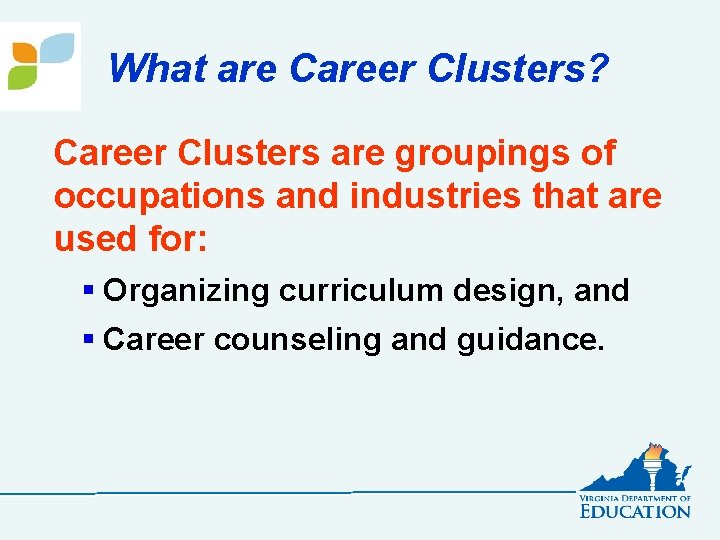 What are Career Clusters? Career Clusters are groupings of occupations and industries that are