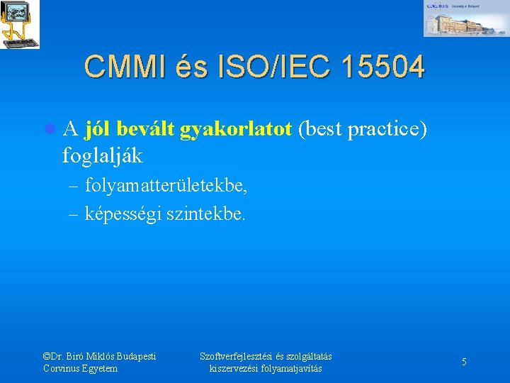 CMMI és ISO/IEC 15504 l A jól bevált gyakorlatot (best practice) foglalják – folyamatterületekbe,