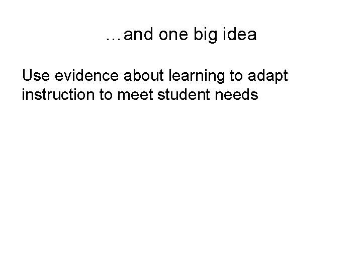 …and one big idea Use evidence about learning to adapt instruction to meet student