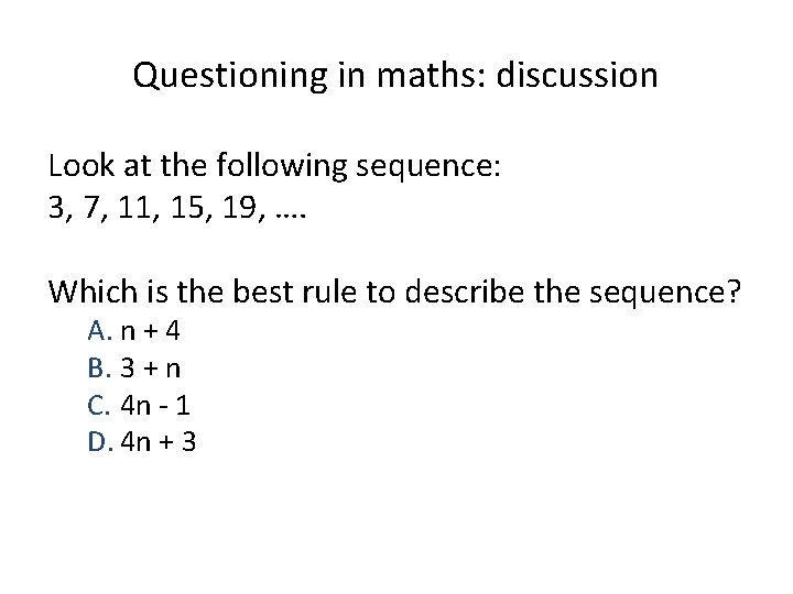 Questioning in maths: discussion Look at the following sequence: 3, 7, 11, 15, 19,