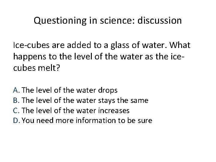 Questioning in science: discussion Ice-cubes are added to a glass of water. What happens