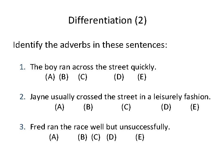 Differentiation (2) Identify the adverbs in these sentences: 1. The boy ran across the
