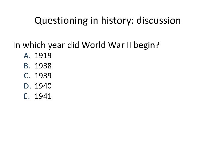 Questioning in history: discussion In which year did World War II begin? A. B.