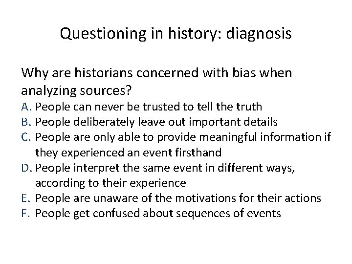Questioning in history: diagnosis Why are historians concerned with bias when analyzing sources? A.