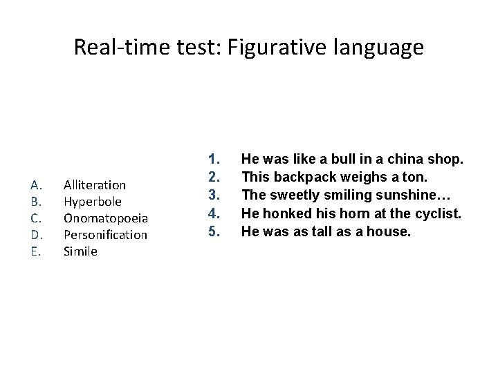 Real-time test: Figurative language A. B. C. D. E. Alliteration Hyperbole Onomatopoeia Personification Simile