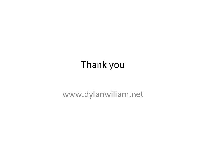 Thank you www. dylanwiliam. net 