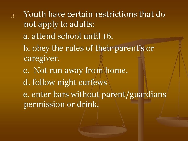 3. Youth have certain restrictions that do not apply to adults: a. attend school