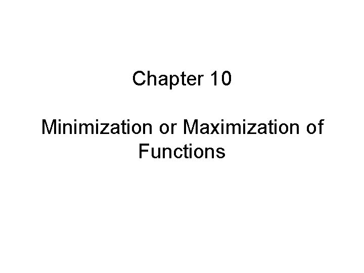 Chapter 10 Minimization or Maximization of Functions 