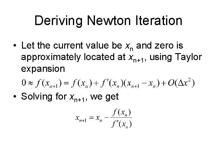 Deriving Newton Iteration • Let the current value be xn and zero is approximately