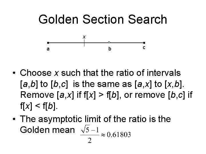 Golden Section Search x a b c • Choose x such that the ratio