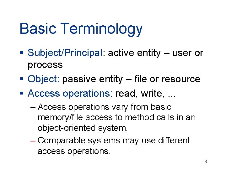 Basic Terminology § Subject/Principal: active entity – user or process § Object: passive entity