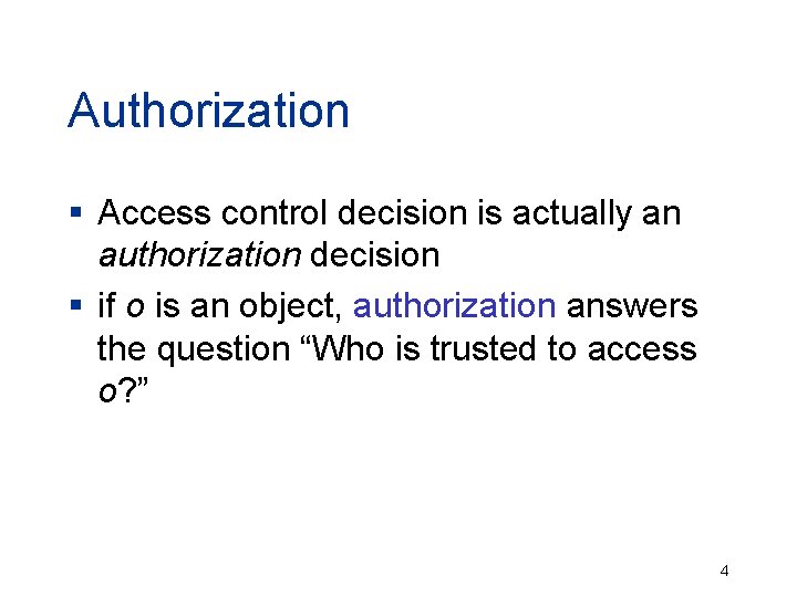 Authorization § Access control decision is actually an authorization decision § if o is