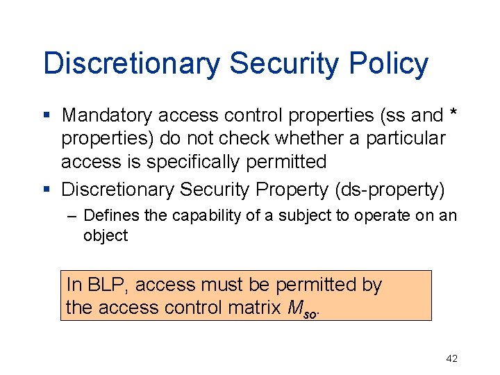 Discretionary Security Policy § Mandatory access control properties (ss and * properties) do not