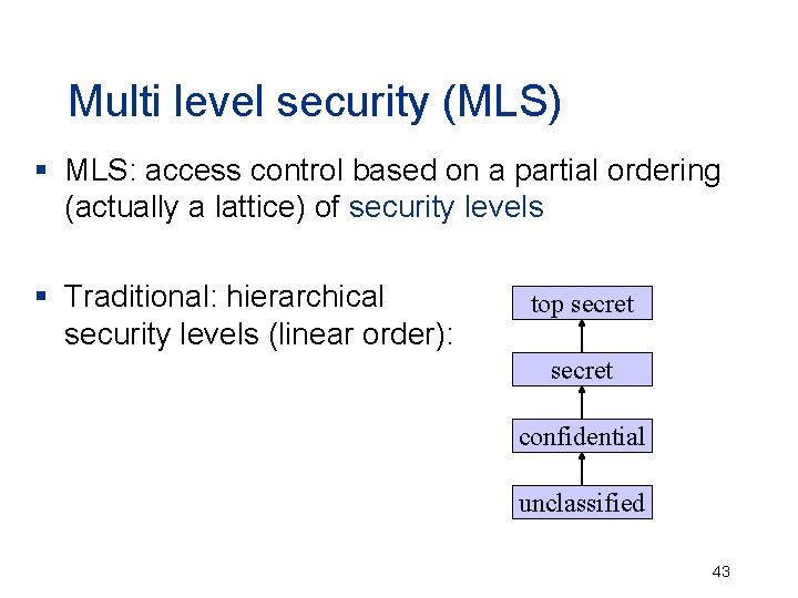 Multi level security (MLS) § MLS: access control based on a partial ordering (actually