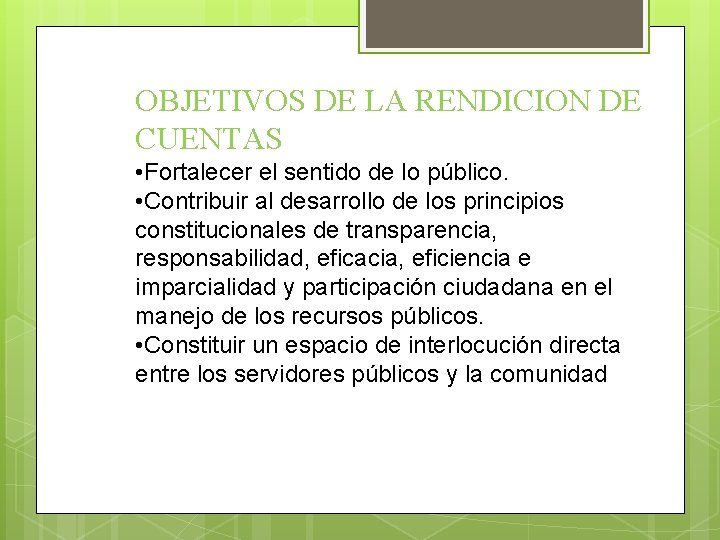 OBJETIVOS DE LA RENDICION DE CUENTAS • Fortalecer el sentido de lo público. •