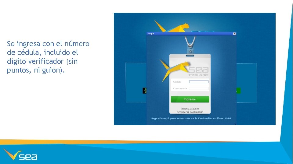 Se ingresa con el número de cédula, incluido el dígito verificador (sin puntos, ni