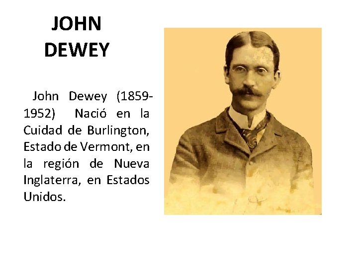 JOHN DEWEY John Dewey (18591952) Nació en la Cuidad de Burlington, Estado de Vermont,