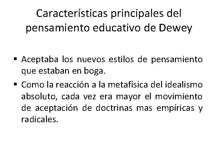 Características principales del pensamiento educativo de Dewey § Aceptaba los nuevos estilos de pensamiento