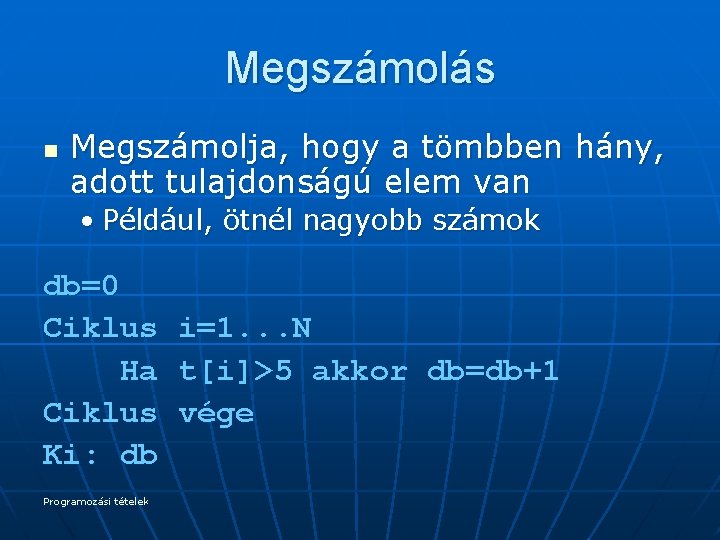 Megszámolás n Megszámolja, hogy a tömbben hány, adott tulajdonságú elem van • Például, ötnél