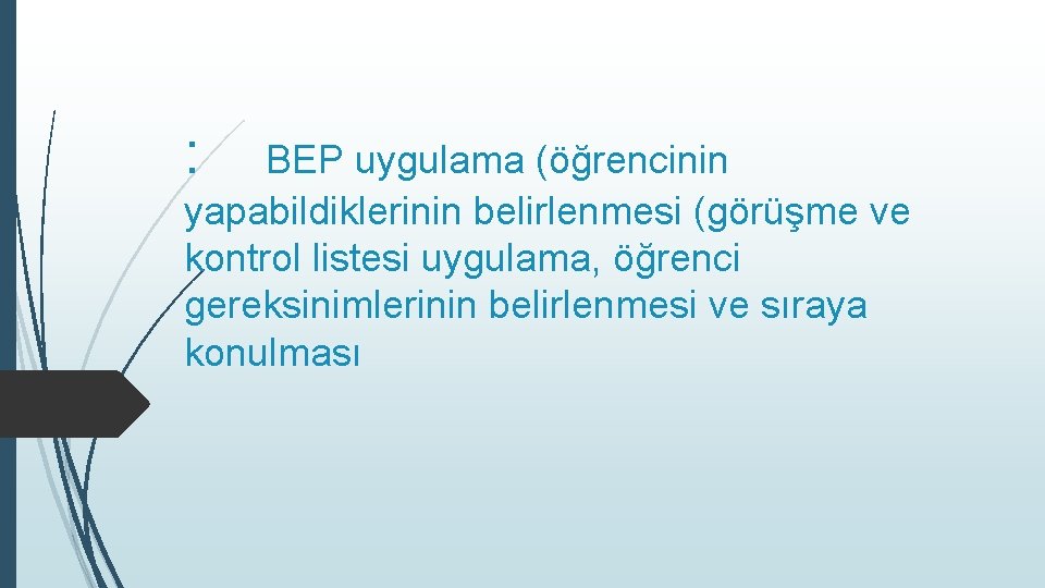 : BEP uygulama (öğrencinin yapabildiklerinin belirlenmesi (görüşme ve kontrol listesi uygulama, öğrenci gereksinimlerinin belirlenmesi