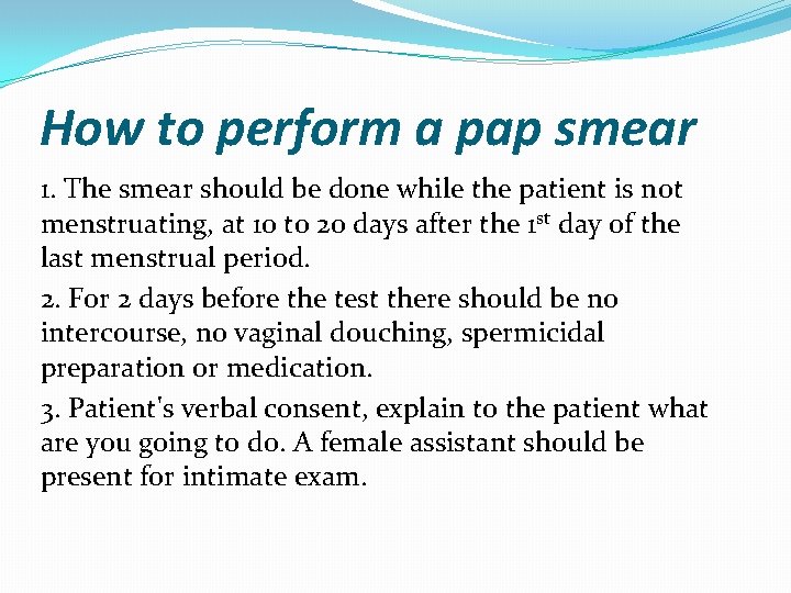How to perform a pap smear 1. The smear should be done while the