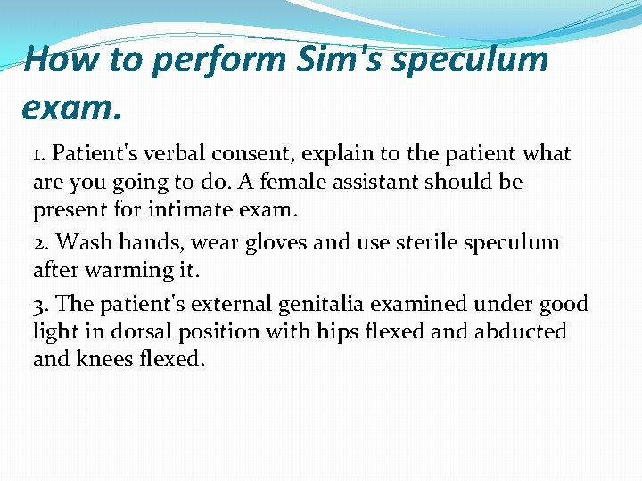 How to perform Sim's speculum exam. 1. Patient's verbal consent, explain to the patient