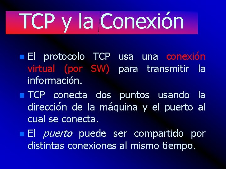 TCP y la Conexión El protocolo TCP usa una conexión virtual (por SW) para