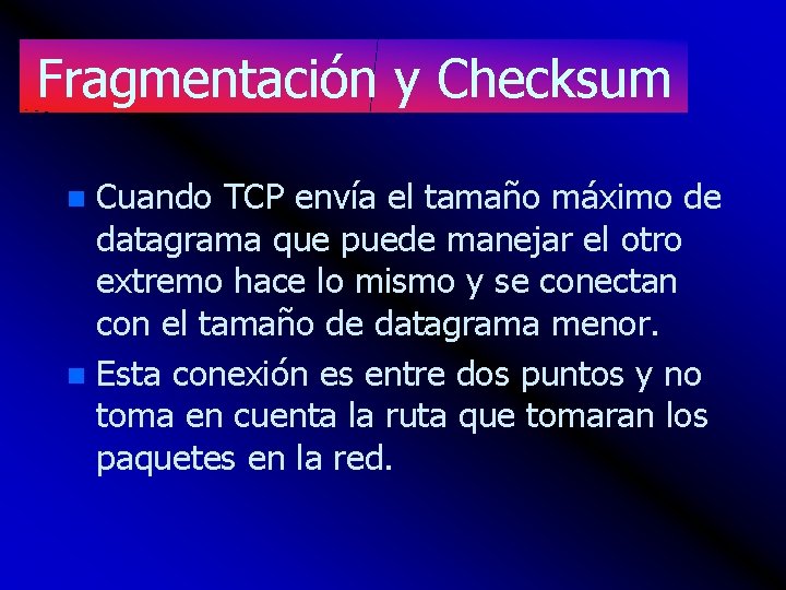 Fragmentación y Checksum Cuando TCP envía el tamaño máximo de datagrama que puede manejar