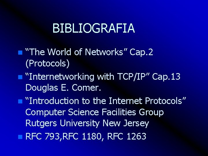 BIBLIOGRAFIA “The World of Networks” Cap. 2 (Protocols) n “Internetworking with TCP/IP” Cap. 13