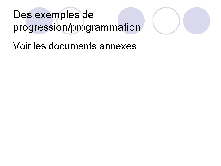 Des exemples de progression/programmation Voir les documents annexes 