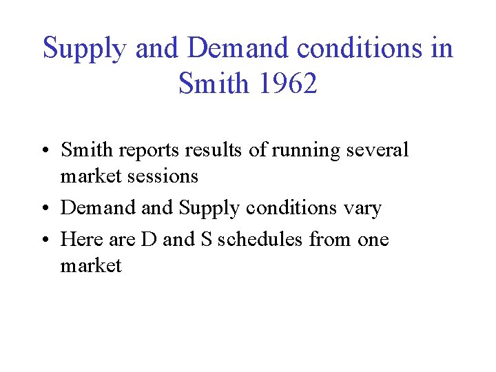 Supply and Demand conditions in Smith 1962 • Smith reports results of running several