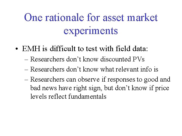 One rationale for asset market experiments • EMH is difficult to test with field