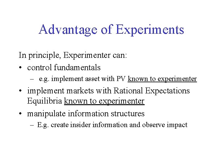 Advantage of Experiments In principle, Experimenter can: • control fundamentals – e. g. implement