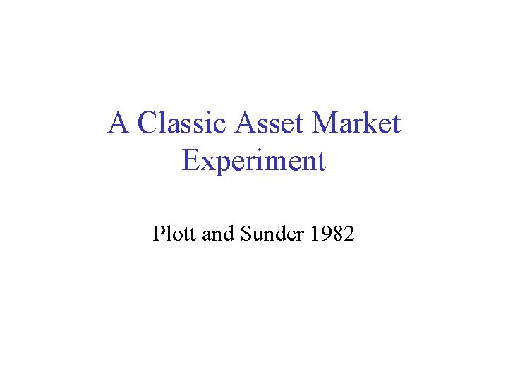 A Classic Asset Market Experiment Plott and Sunder 1982 