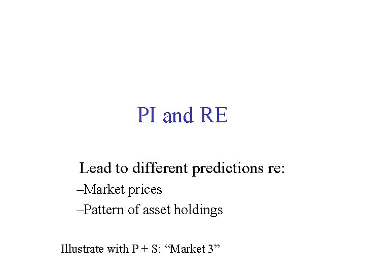 PI and RE Lead to different predictions re: –Market prices –Pattern of asset holdings