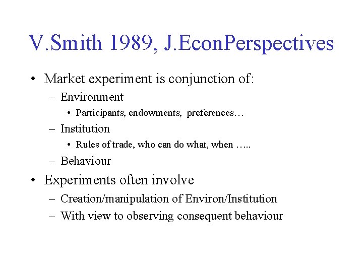 V. Smith 1989, J. Econ. Perspectives • Market experiment is conjunction of: – Environment