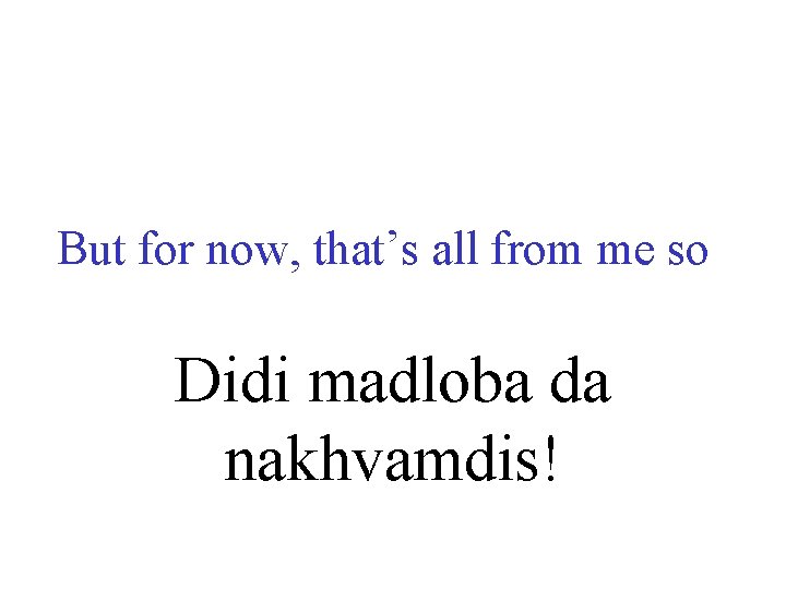 But for now, that’s all from me so Didi madloba da nakhvamdis! 