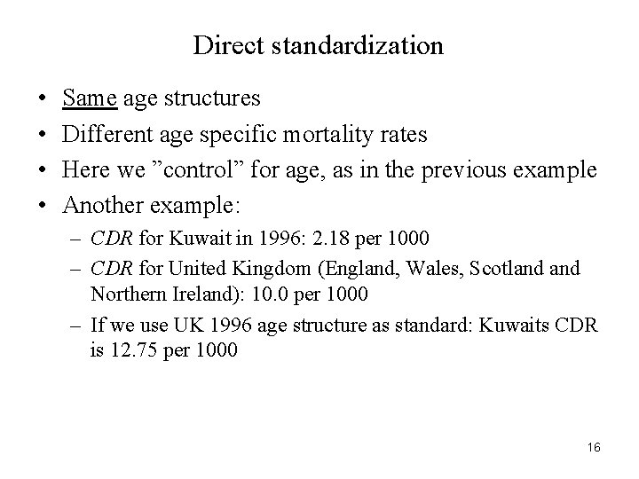 Direct standardization • • Same age structures Different age specific mortality rates Here we