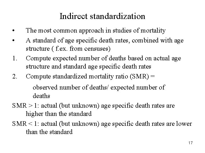 Indirect standardization • • 1. 2. The most common approach in studies of mortality
