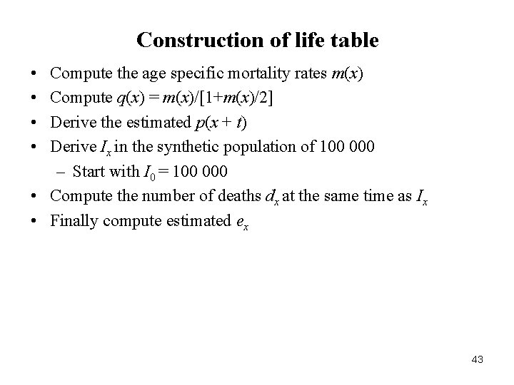 Construction of life table • • Compute the age specific mortality rates m(x) Compute
