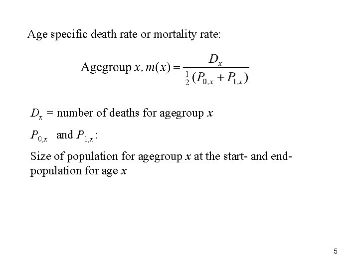 Age specific death rate or mortality rate: Dx = number of deaths for agegroup