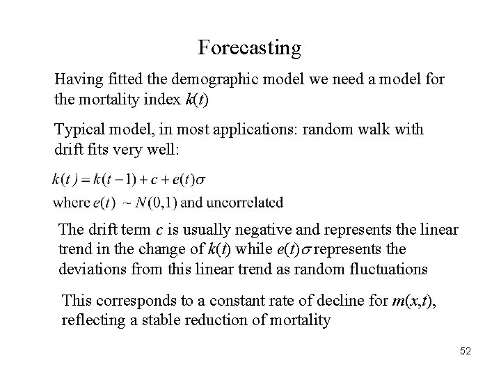Forecasting Having fitted the demographic model we need a model for the mortality index