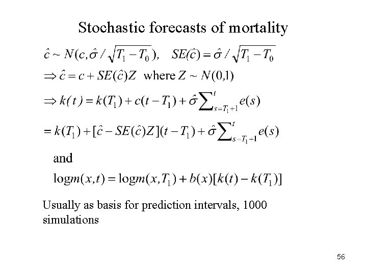 Stochastic forecasts of mortality Usually as basis for prediction intervals, 1000 simulations 56 