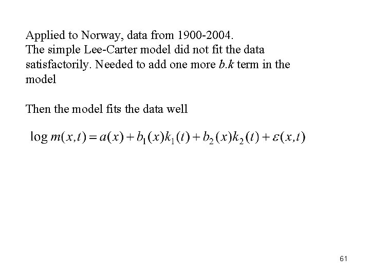 Applied to Norway, data from 1900 -2004. The simple Lee-Carter model did not fit