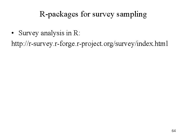 R-packages for survey sampling • Survey analysis in R: http: //r-survey. r-forge. r-project. org/survey/index.