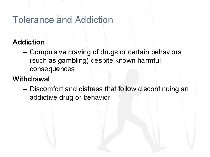 Tolerance and Addiction – Compulsive craving of drugs or certain behaviors (such as gambling) Tolerance and Addiction – Compulsive craving of drugs or certain behaviors (such as gambling)
