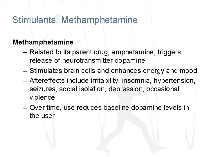 Stimulants: Methamphetamine – Related to its parent drug, amphetamine; triggers release of neurotransmitter dopamine Stimulants: Methamphetamine – Related to its parent drug, amphetamine; triggers release of neurotransmitter dopamine