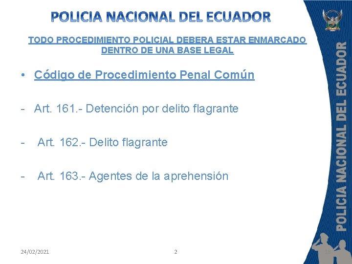 TODO PROCEDIMIENTO POLICIAL DEBERA ESTAR ENMARCADO DENTRO DE UNA BASE LEGAL. • Código de