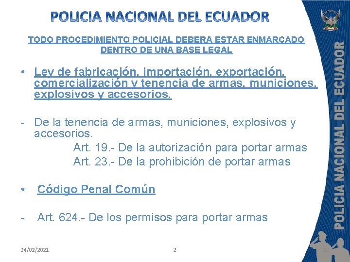 TODO PROCEDIMIENTO POLICIAL DEBERA ESTAR ENMARCADO DENTRO DE UNA BASE LEGAL. • Ley de